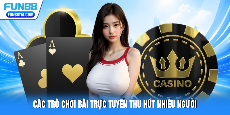 Các trò chơi bài trực tuyến thu hút nhiều người