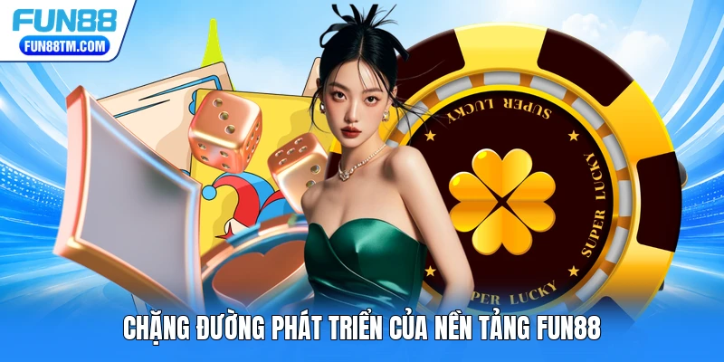 Chặng đường phát triển của nền tảng FUN88