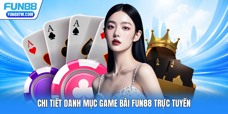 Chi tiết danh mục game bài FUN88 trực tuyến