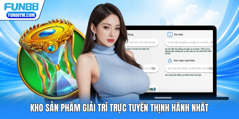 Kho sản phẩm giải trí trực tuyến thịnh hành nhất