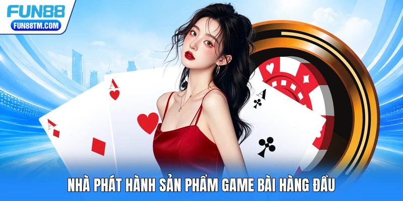 Nhà phát hành sản phẩm game bài hàng đầu