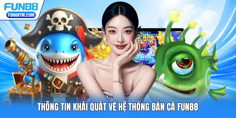 Thông tin khái quát về hệ thống bắn cá FUN88