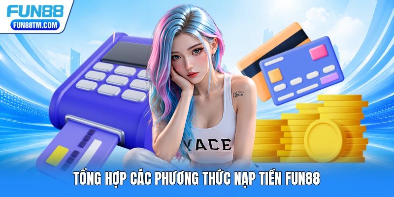 Tổng hợp các phương thức nạp tiền FUN88