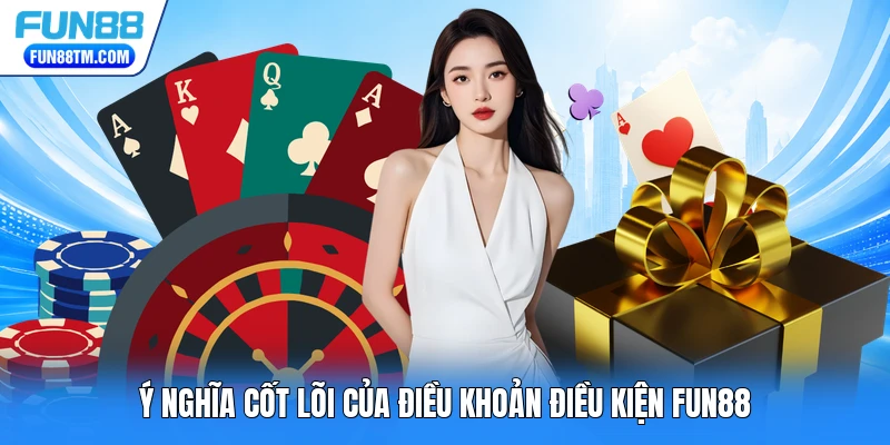 Ý nghĩa cốt lõi của điều khoản điều kiện FUN88
